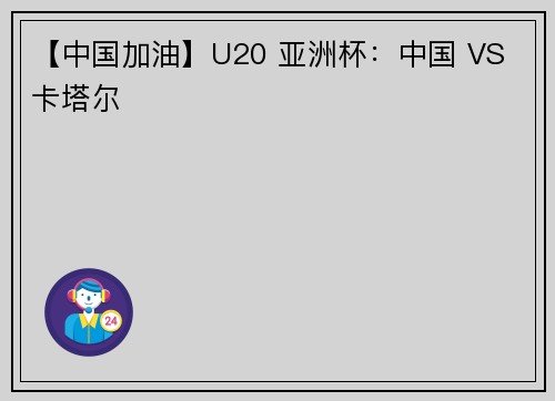 【中国加油】U20 亚洲杯：中国 VS 卡塔尔